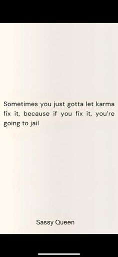 a quote from sassy queen that reads sometimes you just got a left karma fix it, because if you fix it, you're going to jail