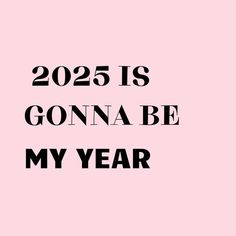 a pink background with black text that says, 205 is gona be my year