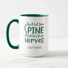 a green and white coffee mug that says, don't let your pine get on your nerves