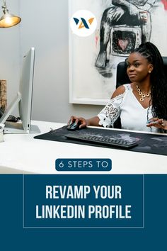 a woman sitting at a desk in front of a computer with the title 6 steps to revamp your linkedin profile