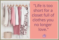 a closet with clothes hanging from it and a quote about life is too short for a closet full of clothes you no longer love