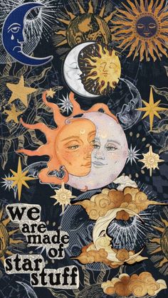 we are made star of stuff with the sun and moon above it, surrounded by stars