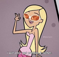 a cartoon character with sunglasses on her face and the caption i will only get prettier & richer