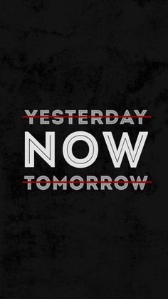 a black and white poster with the words,'today now tomorrow'on it