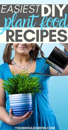 a woman holding a potted plant with the words easy diy plant food recipes