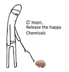 a drawing of a person holding the end of a human's head, with text that reads c'mon, release the happy chemicals