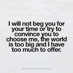 a quote that reads, i will not beg you for your time or try to conce