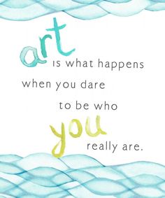 the words art is what happens when you dare to be who you really are written in watercolor