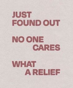 a sign that says just found out no one cares what a relief