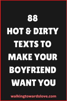 a black and white photo with the words, hot & dirty texts to make your boyfriend want