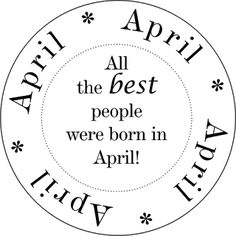 the words are written in black and white on a circle with an inscription that reads,'all the best people were born in april