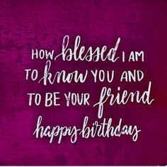 a purple background with the words how blessed i am to know you and to be your friend happy birthday