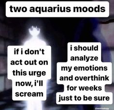 two aquarius moods are shown in the dark with text above them that reads, if i don't act out on my emotions and then overthik now, i'll for weeks scream just to be sure