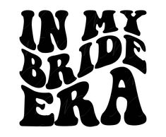 the words in my bride era are black and white, with some type of lettering