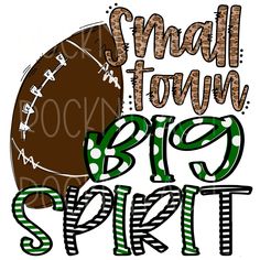 a football with the words small town big spirit