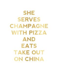 the words she serves champagne with pizza and eats take out on china