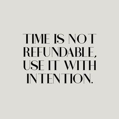 a black and white photo with the words time is not refundable, use it with intention