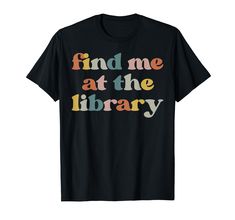 find me at the library t - shirt