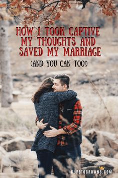 a man and woman hugging under a tree with the words how i took captive my thoughts and saved my marriage and you can too