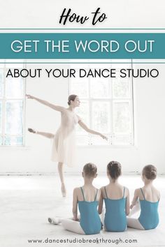 three ballerinas sitting on the floor with text overlay how to get the word out about your dance studio