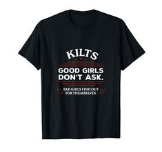 PRICES MAY VARY. Do you own some Scottish Kilts, from scotland , or just going to a festival and love how it looks? Wearing a kilt make good girls be the bad one everyone wants - even with a scottie terrier dog lover next to you! Perfect with a Scottish Thistle Gaelic Tee! Click our brand if you love this item! This Funny Scottish Kilts Good Girls Don't Ask T-Shirt Scotland is for Men, Women, Kids and is a perfect gift for a Birthday, Christmas, or for any special occasion or you or a loved one! Scottie Terrier, Scottish Kilts, Good Girls, Scottish Thistle, Novelty Clothing, T Shirt Image, Terrier Dog, Kilt, Branded T Shirts