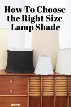 two lamps sitting on top of a dresser next to a lamp shade that says, how to choose the right size lamp shade