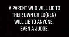 a parent who will lie to their own children will lie to anyone even a judge