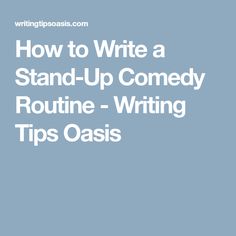 the words how to write a stand - up comedy routine writing tips oasiss on a blue