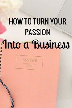 a pink notebook with the words how to turn your passion into a business