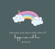 a rainbow and clouds with the words, decorate your heart with colors of happiness and love