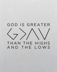 the words god is greater than the highs and the lows are written in black