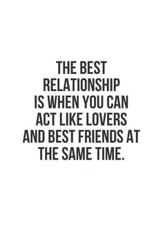 the best relationship is when you can act like lovers and best friends at the same time