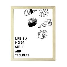 a black and white poster with sushi on it that says life is a mix of sushi and troubles