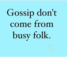 a blue background with the words gossip don't come from busy folks