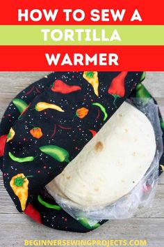 tortilla wrapper sitting on top of a table next to a bag with the words how to sew a tortilla warmer