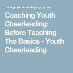 the words coaching youth cheerleadering before teaching the basics - youth cheerleadering