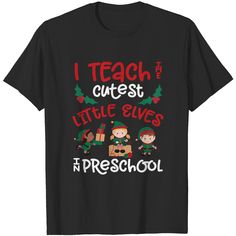 a black t - shirt with the words i teach cutest little elves and preschool