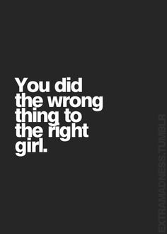 the words you did the wrong thing to the right girl are in white on black