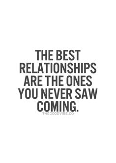 a quote that says, the best relationships are the ones you never saw coming