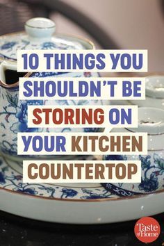 a blue and white tea pot sitting on top of a plate with the words 10 things you shouldn't be storing on your kitchen countertop