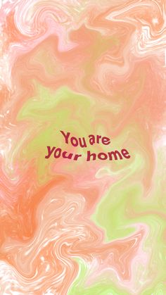 the words you are your home written in red on an orange and pink swirly background