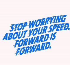 the words stop worrying about your speed, forward is forward on a white and blue background