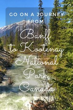 a river surrounded by trees with the words go on a journey from banff to kootena national park canada