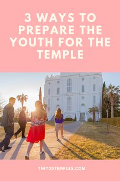 three people walking in front of a white building with the words 3 ways to prepare the youth for the temple