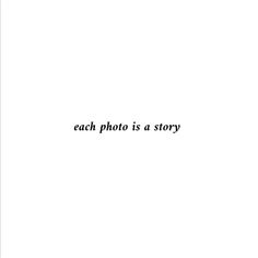 the words each photo is a story written in black ink on a white paper background