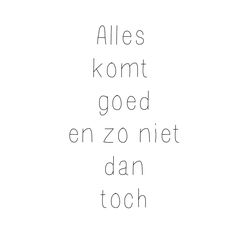 the words are written in black and white on a sheet of paper that says, alles komt good en zo niet dan toch