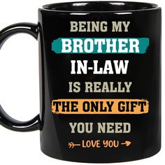 a black coffee mug that says being my brother in law is really the only gift you need