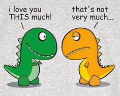 two cartoon dinosaurs with one saying i love you, that's not very much