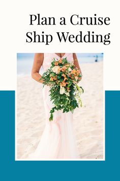 a woman in a wedding dress holding a bouquet on the beach with text that reads plan a cruise ship wedding