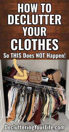 an open closet with clothes hanging in it and the words how to declutter your clothes so this does not happen